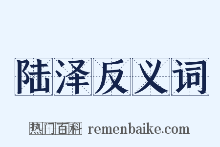 陆泽反义词是什么意思的图片